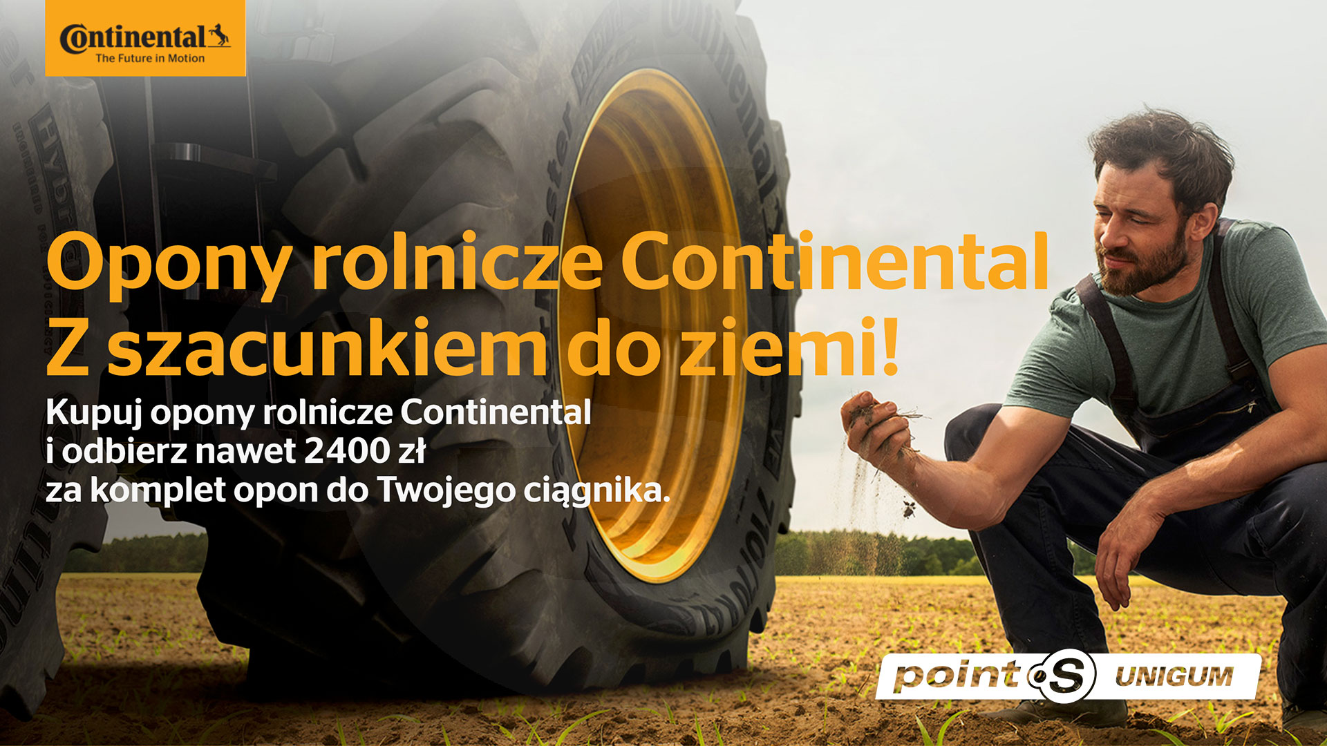 pony rolnicze Continental Z szacunkiem do ziemi! Kupuj opony rolnicze Continental w Point S UNIGUM i odbierz nawet 2400 złza komplet opon do Twojego ciągnika.